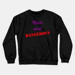 Cute and Dangerous Crewneck Sweatshirt